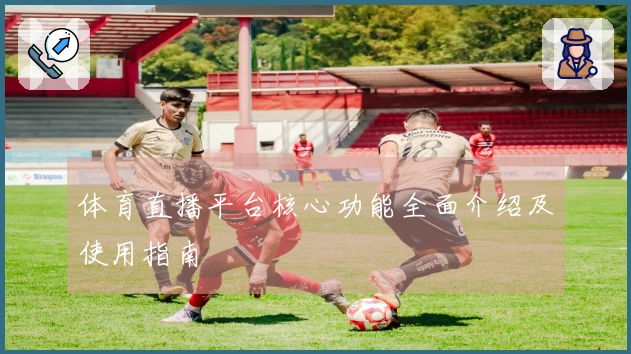 体育直播平台核心功能全面介绍及使用指南