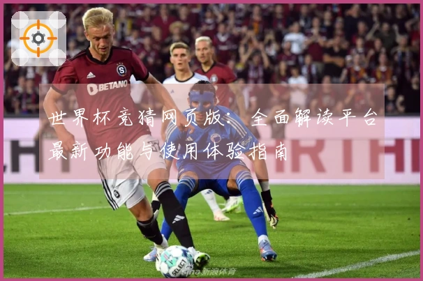 世界杯竞猜网页版：全面解读平台最新功能与使用体验指南
